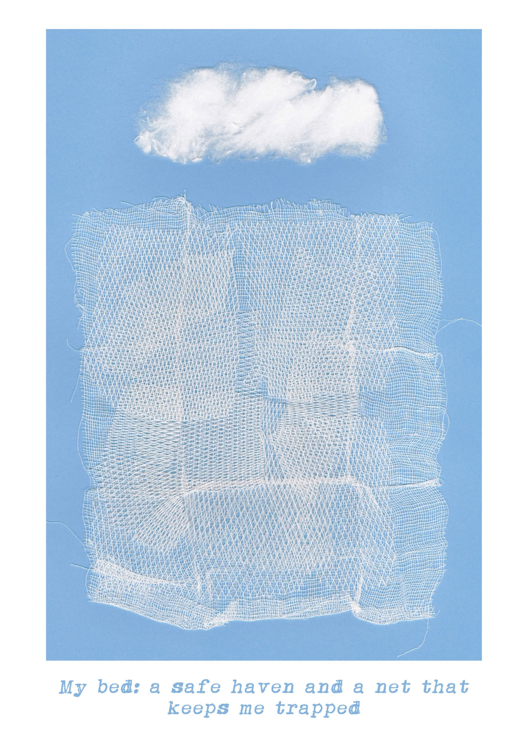 A mixed media collage in portrait format surrounded by a white border. On the pale blue background sits a piece of cloud shaped cotton wool above a square of white netting. The bottom edge of the white border contains the words: “My bed: a safe haven and a net that keeps me trapped.”